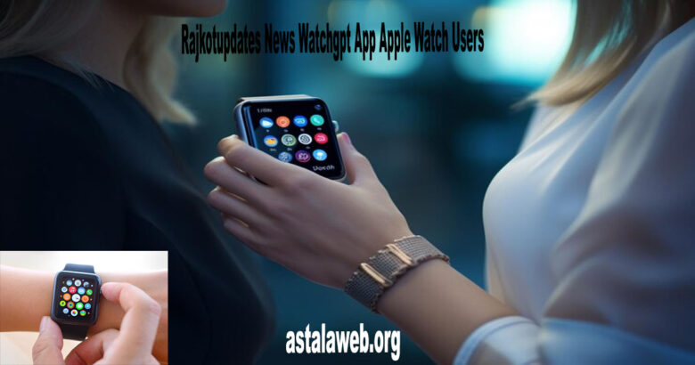 rajkotupdates.news/watchgpt-app-apple-watch-users